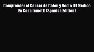 Download Comprender el Cáncer de Colon y Recto (El Medico En Casa (amat)) (Spanish Edition)