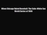 Read When Chicago Ruled Baseball: The Cubs-White Sox World Series of 1906 Ebook Free