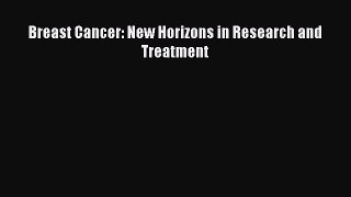 Read Breast Cancer: New Horizons in Research and Treatment Ebook Free