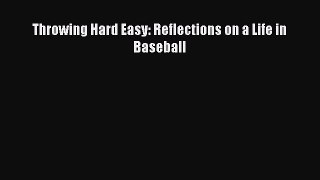Read Throwing Hard Easy: Reflections on a Life in Baseball PDF Online