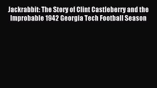 Read Jackrabbit: The Story of Clint Castleberry and the Improbable 1942 Georgia Tech Football