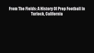 Read From The Fields: A History Of Prep Football In Turlock California PDF Free
