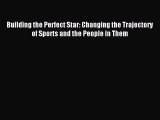 Read Building the Perfect Star: Changing the Trajectory of Sports and the People in Them Ebook