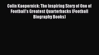 Read Colin Kaepernick: The Inspiring Story of One of Football's Greatest Quarterbacks (Football