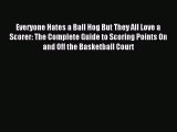 Read Everyone Hates a Ball Hog But They All Love a Scorer: The Complete Guide to Scoring Points