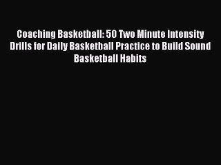 Скачать видео: Read Coaching Basketball: 50 Two Minute Intensity Drills for Daily Basketball Practice to Build