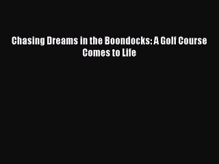 Download Chasing Dreams in the Boondocks: A Golf Course Comes to Life Ebook Free