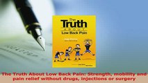 Download  The Truth About Low Back Pain Strength mobility and pain relief without drugs injections Free Books