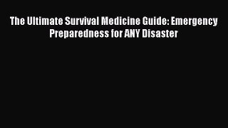 [Download] The Ultimate Survival Medicine Guide: Emergency Preparedness for ANY Disaster  Read