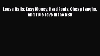 Read Loose Balls: Easy Money Hard Fouls Cheap Laughs and True Love in the NBA Ebook Free
