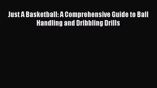 Read Just A Basketball: A Comprehensive Guide to Ball Handling and Dribbling Drills PDF Online