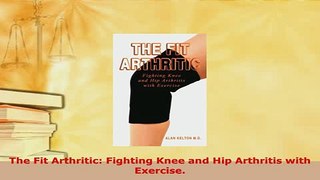 PDF  The Fit Arthritic Fighting Knee and Hip Arthritis with Exercise  EBook