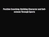 Read Positive Coaching: Building Character and Self-esteem Through Sports Ebook Free