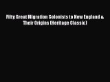 Download Fifty Great Migration Colonists to New England & Their Origins (Heritage Classic)