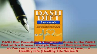 PDF  DASH Diet Essentials A Beginners Guide to the DASH Diet with a Proven Lifestyle Plan and Read Online