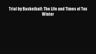 Read Trial by Basketball: The Life and Times of Tex Winter Ebook Free
