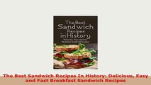 Download  The Best Sandwich Recipes In History Delicious Easy and Fast Breakfast Sandwich Recipes Download Full Ebook
