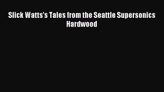 Read Slick Watts's Tales from the Seattle Supersonics Hardwood PDF Free