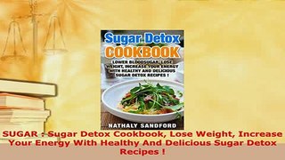 PDF  SUGAR  Sugar Detox Cookbook Lose Weight Increase Your Energy With Healthy And Delicious PDF Online