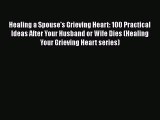 [PDF] Healing a Spouse's Grieving Heart: 100 Practical Ideas After Your Husband or Wife Dies