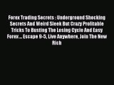 Read Forex Trading Secrets : Underground Shocking Secrets And Weird Sleek But Crazy Profitable