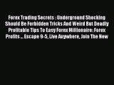 Read Forex Trading Secrets : Underground Shocking Should Be Forbidden Tricks And Weird But