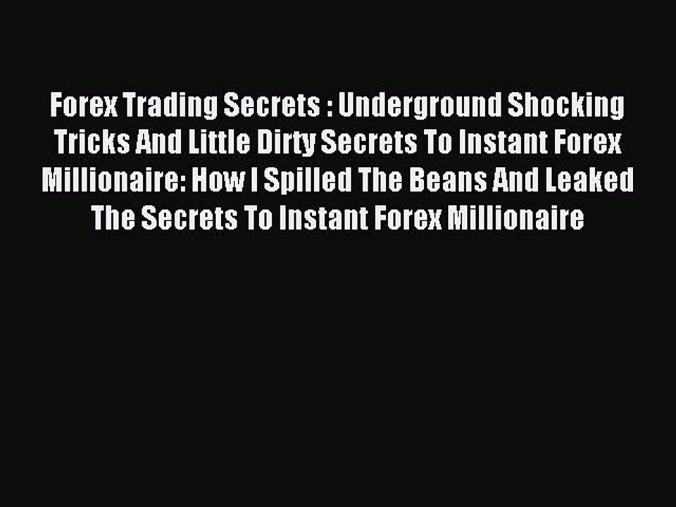 Read Forex Trading Secrets : Underground Shocking Tricks And Little Dirty Secrets To Instant