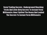 Read Forex Trading Secrets : Underground Shocking Tricks And Little Dirty Secrets To Instant