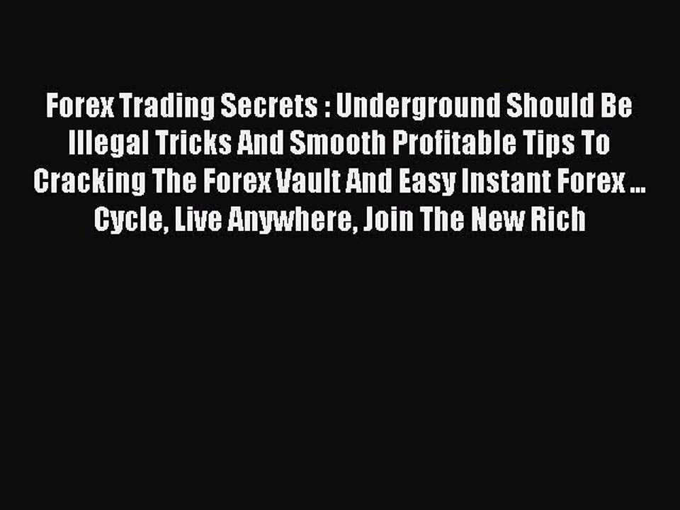 Read Forex Trading Secrets : Underground Should Be Illegal Tricks And Smooth Profitable Tips