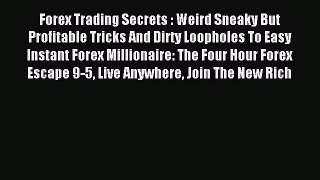 Read Forex Trading Secrets : Weird Sneaky But Profitable Tricks And Dirty Loopholes To Easy