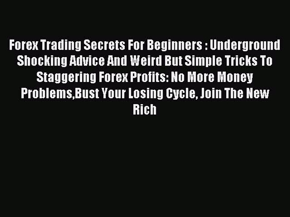 Read Forex Trading Secrets For Beginners : Underground Shocking Advice And Weird But Simple