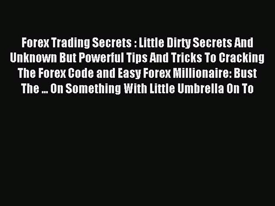 Read Forex Trading Secrets : Little Dirty Secrets And Unknown But Powerful Tips And Tricks