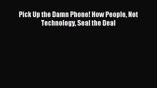Download Pick Up the Damn Phone! How People Not Technology Seal the Deal PDF Free