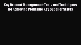 Read Key Account Management: Tools and Techniques for Achieving Profitable Key Supplier Status