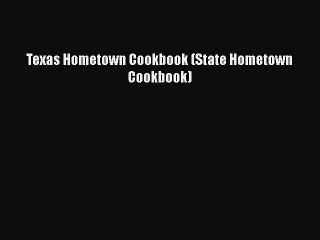 [PDF] Texas Hometown Cookbook (State Hometown Cookbook)  Full EBook