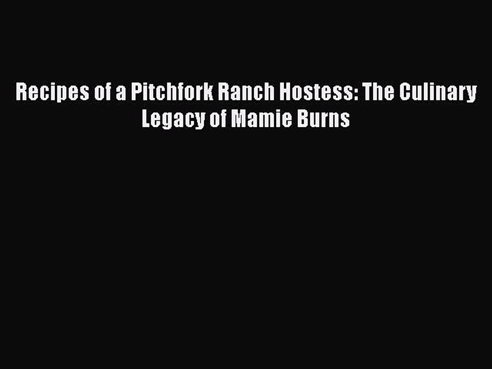 [PDF] Recipes of a Pitchfork Ranch Hostess: The Culinary Legacy of Mamie Burns Free Books