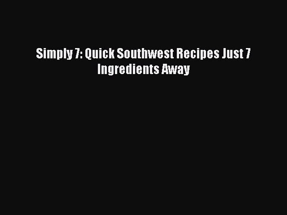 [Read PDF] Simply 7: Quick Southwest Recipes Just 7 Ingredients Away  Full EBook