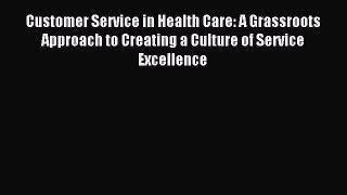 Read Customer Service in Health Care: A Grassroots Approach to Creating a Culture of Service