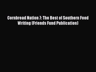 [Read PDF] Cornbread Nation 7: The Best of Southern Food Writing (Friends Fund Publication)