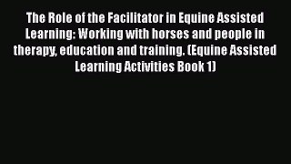 Read The Role of the Facilitator in Equine Assisted Learning: Working with horses and people