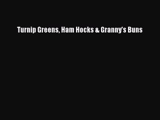 [Download] Turnip Greens Ham Hocks & Granny's Buns  Full EBook