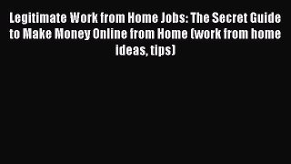 Read Legitimate Work from Home Jobs: The Secret Guide to Make Money Online from Home (work