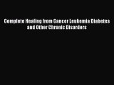 Read Complete Healing from Cancer Leukemia Diabetes and Other Chronic Disorders Ebook Free