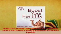 Download  Boost Your Fertility New Solutions for Conceiving Quickly and Having a Healthy Pregnancy Download Full Ebook
