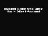 Read Play Baseball the Ripken Way: The Complete Illustrated Guide to the Fundamentals Ebook