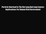 Read Particle Overload In The Rat Lung And Lung Cancer: Implications For Human Risk Assessment