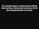 Read The Louisville Slugger® Complete Book of Hitting Faults and Fixes : How to Detect and