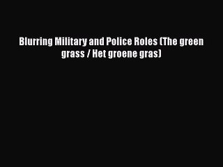 [Download] Blurring Military and Police Roles (The green grass / Het groene gras)  Full EBook