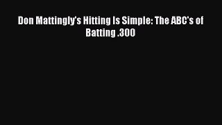 Read Don Mattingly's Hitting Is Simple: The ABC's of Batting .300 Ebook Online