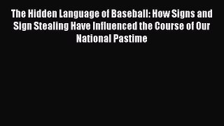 Read The Hidden Language of Baseball: How Signs and Sign Stealing Have Influenced the Course